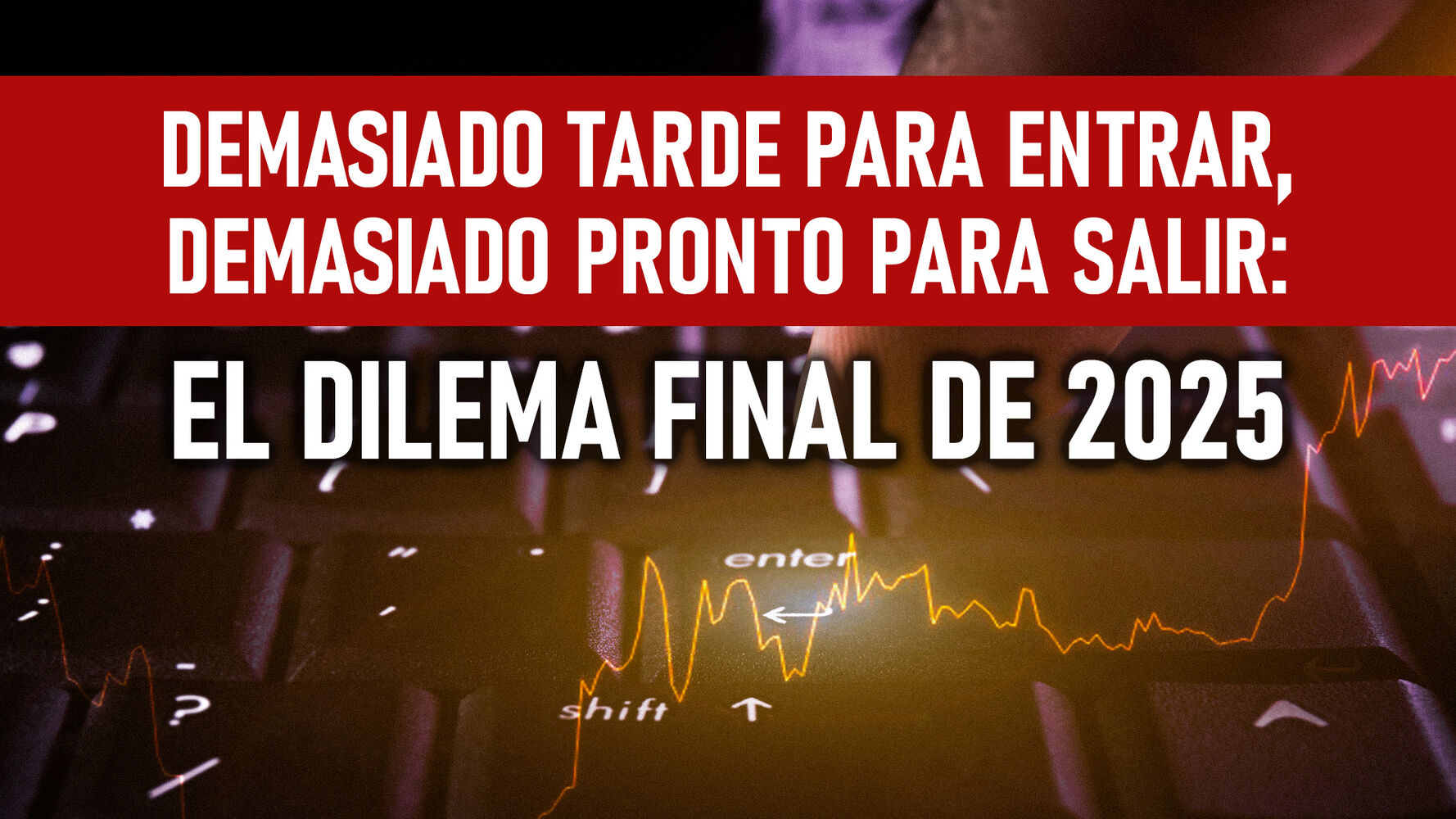 Demasiado tarde para entrar, demasiado pronto para salir: el dilema final de 2025
