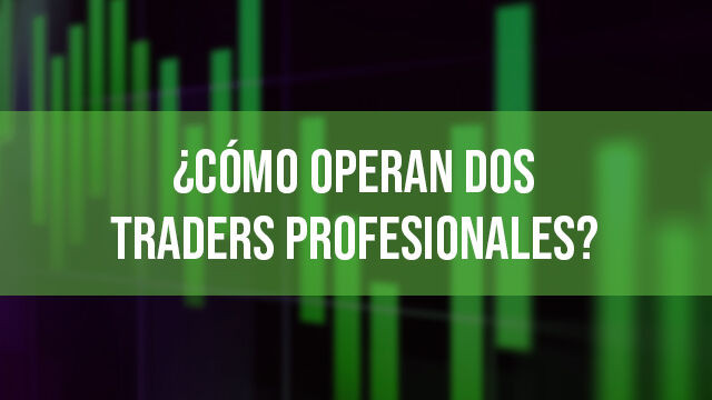 Cómo operan dos traders profesionales