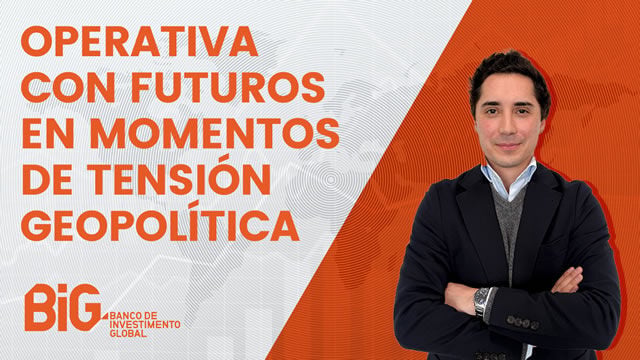 Webinario Gratuito Banco BIG: Operativa con futuros en momentos de tensión geopolítica